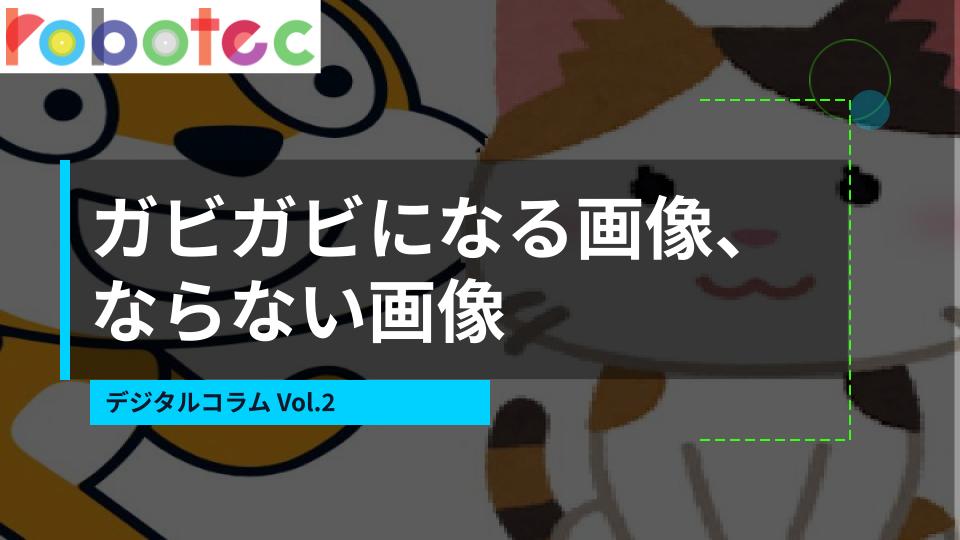 初心者向けデジタルコラム：ガビガビになる画像、ならない画像